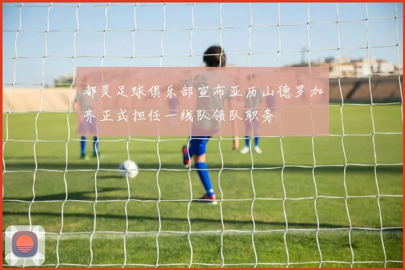都灵足球俱乐部宣布亚历山德罗加齐正式担任一线队领队职务